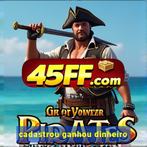 cadastrou ganhou dinheiro